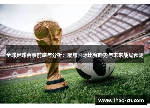 全球足球赛事前瞻与分析：聚焦国际比赛趋势与未来战局预测