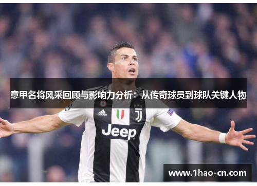 意甲名将风采回顾与影响力分析：从传奇球员到球队关键人物