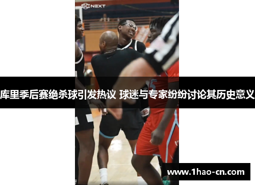 库里季后赛绝杀球引发热议 球迷与专家纷纷讨论其历史意义