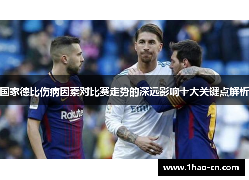 国家德比伤病因素对比赛走势的深远影响十大关键点解析