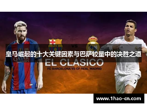皇马崛起的十大关键因素与巴萨较量中的决胜之道