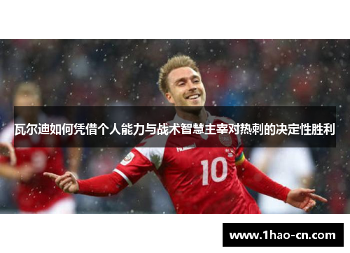 瓦尔迪如何凭借个人能力与战术智慧主宰对热刺的决定性胜利