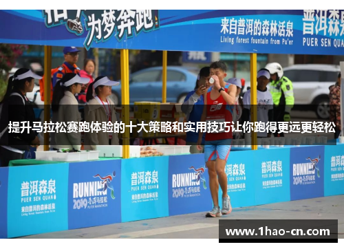 提升马拉松赛跑体验的十大策略和实用技巧让你跑得更远更轻松