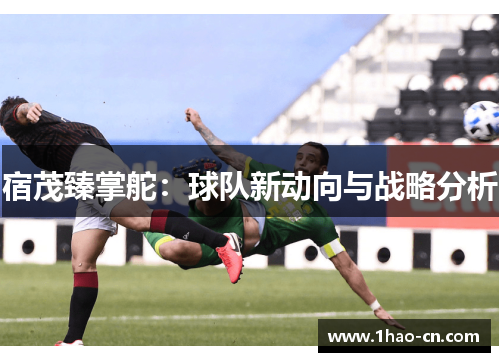 宿茂臻掌舵：球队新动向与战略分析