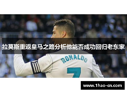 拉莫斯重返皇马之路分析他能否成功回归老东家