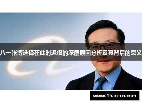 八一张博选择在此时退役的深层原因分析及其背后的意义