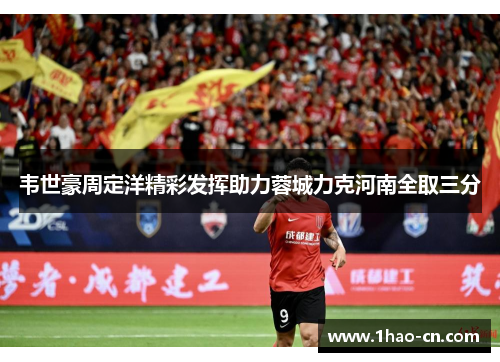 韦世豪周定洋精彩发挥助力蓉城力克河南全取三分