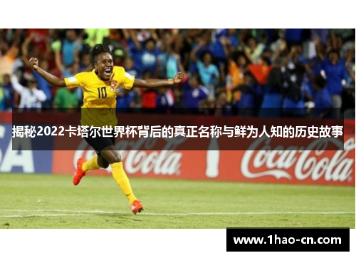 揭秘2022卡塔尔世界杯背后的真正名称与鲜为人知的历史故事