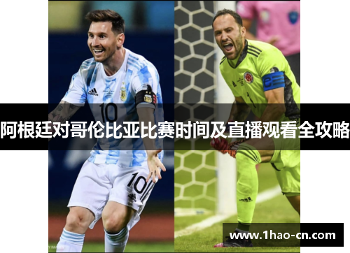 阿根廷对哥伦比亚比赛时间及直播观看全攻略